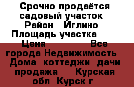 Срочно продаётся садовый участок › Район ­ Иглино › Площадь участка ­ 8 › Цена ­ 450 000 - Все города Недвижимость » Дома, коттеджи, дачи продажа   . Курская обл.,Курск г.